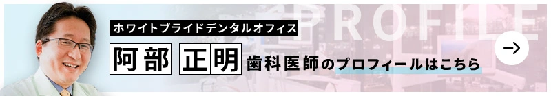 監修歯科医師 ホワイトブライトデンタルオフィス 阿部 正明のプロフィールはこちら