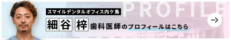 監修歯科医師 医療法人博愛会　スマイルデンタルオフィス内ケ島 細谷 梓のプロフィールはこちら