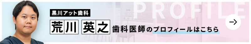 監修歯科医師 黒川アット歯科 荒川 英之のプロフィールはこちら