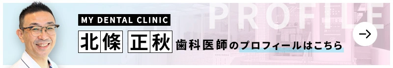監修歯科医師 MY DENTAL CLINIC 北條 正秋のプロフィールはこちら