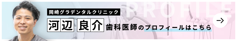 監修歯科医師 岡崎グラデンタルクリニック 河辺 良介のプロフィールはこちら