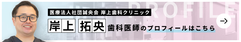 監修歯科医師 医療法人社団誠央会岸上歯科クリニック 岸上 拓央のプロフィールはこちら