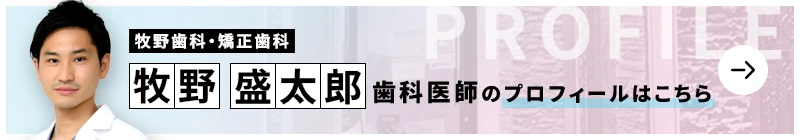 監修歯科医師 牧野歯科・矯正歯科 牧野 盛太郎のプロフィールはこちら