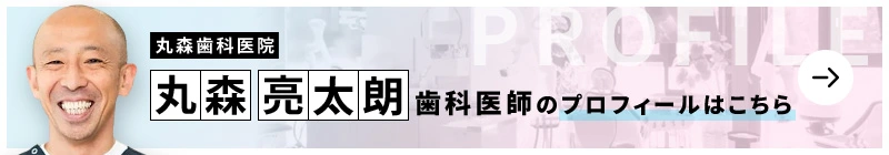 監修歯科医師 丸森歯科医院 丸森 亮太朗のプロフィールはこちら