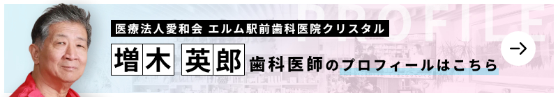 監修歯科医師 医療法人愛和会 エルム駅前歯科医院クリスタル 増木 英郎のプロフィールはこちら