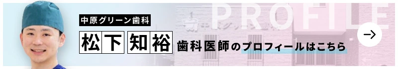 監修歯科医師 中原グリーン歯科 松下 知裕のプロフィールはこちら