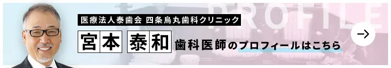 監修歯科医師 医療法人泰歯会 四条烏丸歯科クリニック 宮本 泰和のプロフィールはこちら