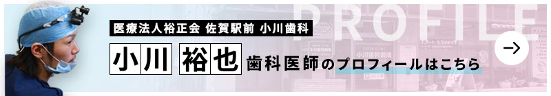 監修歯科医師 医療法人裕正会 佐賀駅前 小川歯科 小川 裕也のプロフィールはこちら