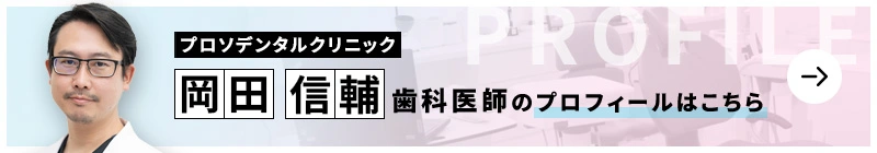 監修歯科医師 プロソデンタルクリニック 岡田 信輔のプロフィールはこちら