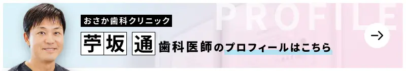 監修歯科医師 おさか歯科クリニック 苧坂 通のプロフィールはこちら