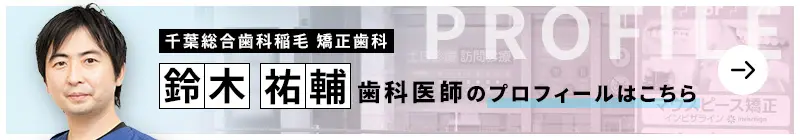 監修歯科医師 千葉総合歯科稲毛 矯正歯科 鈴木 祐輔のプロフィールはこちら