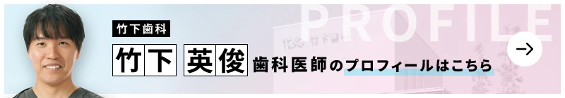監修歯科医師 竹下歯科 竹下 英俊のプロフィールはこちら