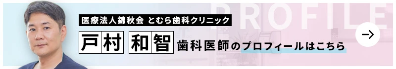 監修歯科医師 医療法人錦秋会 とむら歯科クリニック 戸村 和智のプロフィールはこちら