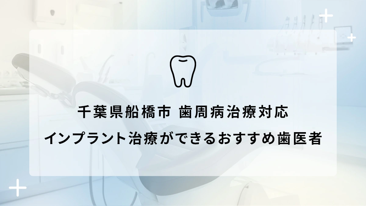 千葉県船橋市で歯周病治療対応のインプラント治療ができるおすすめ歯医者6選の画像