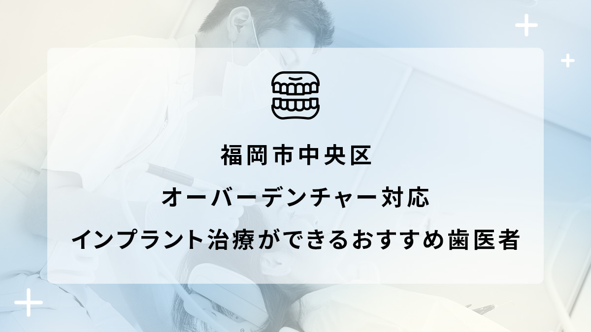 福岡市中央区でオーバーデンチャー対応のインプラント治療ができるおすすめ歯医者5選の画像