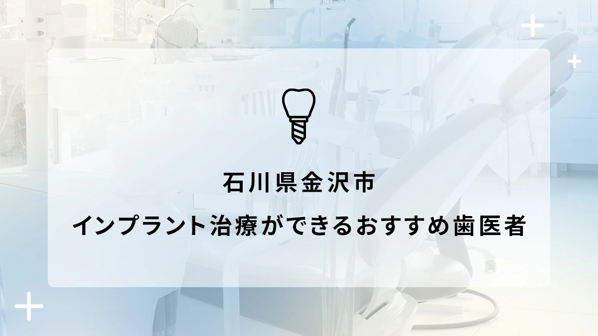 【2024年】石川県金沢市でインプラント治療ができるおすすめ歯医者6選の画像