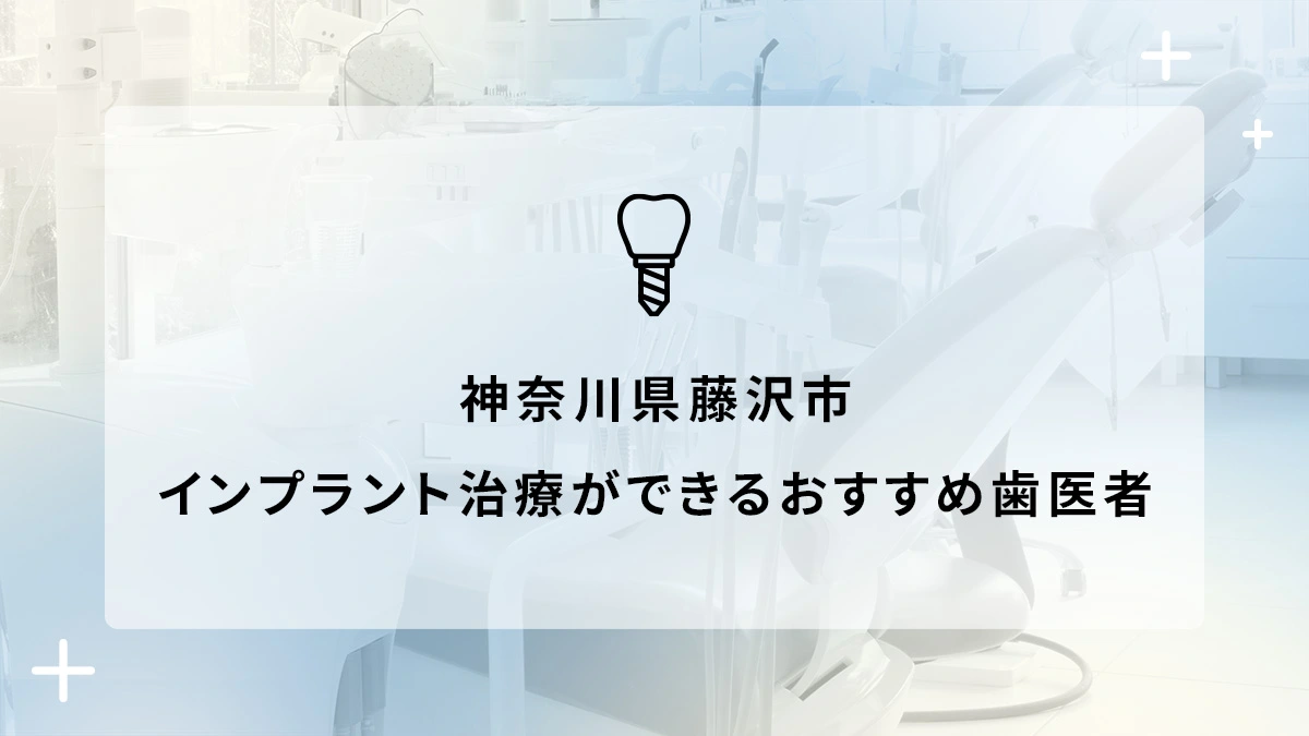 【2024年】神奈川県藤沢市でインプラント治療ができるおすすめ歯医者6選の画像