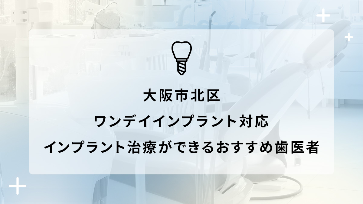 大阪市北区でワンデイインプラント対応のインプラント治療ができるおすすめ歯医者5選の画像